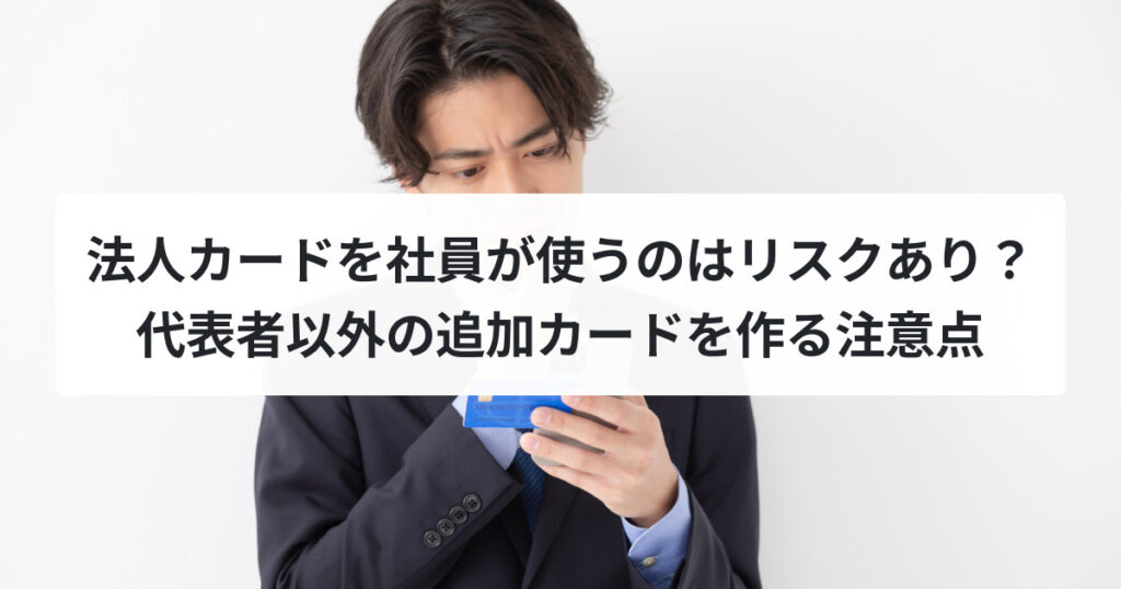 法人カードを社員以外が使うのはリスクあり？代表者以外の追加カードを作る注意点